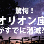 驚愕！オリオン座がすでに消滅?!